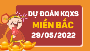 Dự đoán kết quả XSMB ngày 29/5/2022, soi cầu xổ số miền Bắc hôm nay