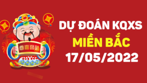 Dự đoán KQXS miền Bắc ngày 17/5/2022, soi cầu xổ số MB thứ 3