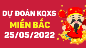 Dự đoán kết quả XSMB ngày 25/5/2022, soi cầu xổ số miền Bắc hôm nay