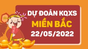 Dự đoán KQXS miền Bắc ngày 22/5/2022, soi cầu xổ số MB chủ nhật