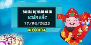 Dự đoán XSMB 17/4/2025, soi cầu Xổ Số Miền Bắc hôm nay